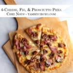 PIN for Pinterest - 4-Cheese, Fig, & Prosciutto Pizza